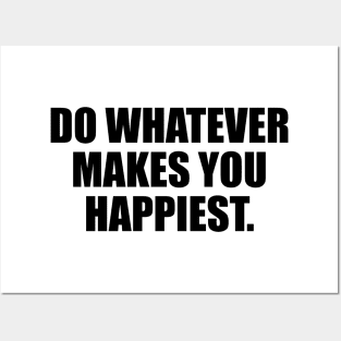 Do whatever makes you happiest Posters and Art